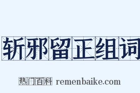 斩邪留正组词是什么意思的图片